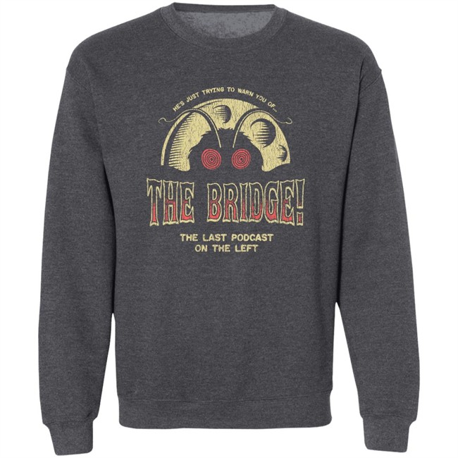 Last Podcast Merch He's Just Trying To Warn You Of The Bridge The Last Podcast On The Left Shirt He's Just Trying To Warn You Of The Bridge The Last Podcast On The Left Shirt Last Podcast Merch