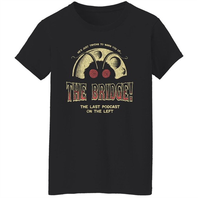 Last Podcast Merch He's Just Trying To Warn You Of The Bridge The Last Podcast On The Left Shirt He's Just Trying To Warn You Of The Bridge The Last Podcast On The Left Shirt Last Podcast Merch