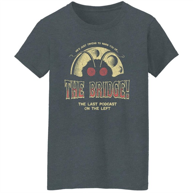 Last Podcast Merch He's Just Trying To Warn You Of The Bridge The Last Podcast On The Left Shirt Last Podcast Merch He's Just Trying To Warn You Of The Bridge The Last Podcast On The Left Shirt