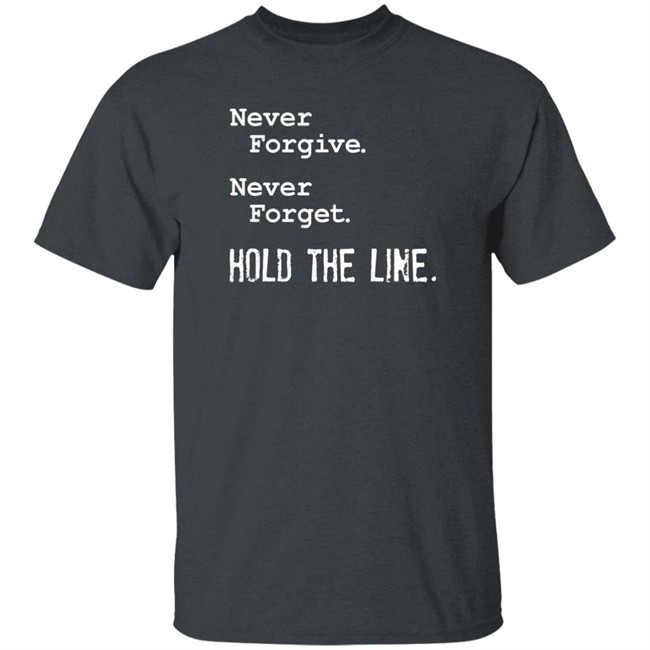 Viva Frei Never Forgive Never Forget Hold The Line Shirt Never Forgive Never Forget Hold The Line Shirt Viva Frei