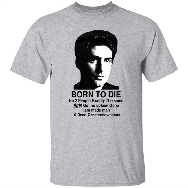 Born To Die No 2 People Exactly The Same Got No Spleen Gene I Am Made Man 16 Dead Czechoslovakians Shirt Keanu Reeves Shirts That Go Hard