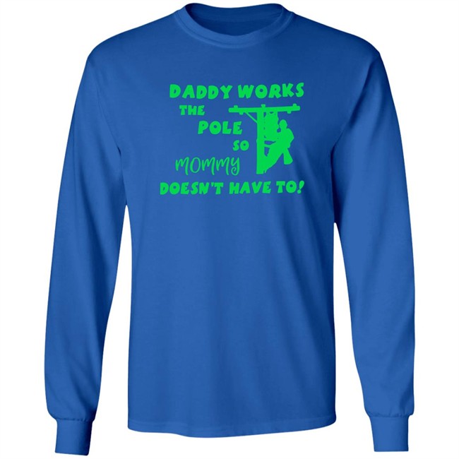 Shirts That Go Hard Daddy Works The Pole So Mommy Doesn't Have To Shirt Shirts That Go Hard Daddy Works The Pole So Mommy Doesn't Have To Shirt