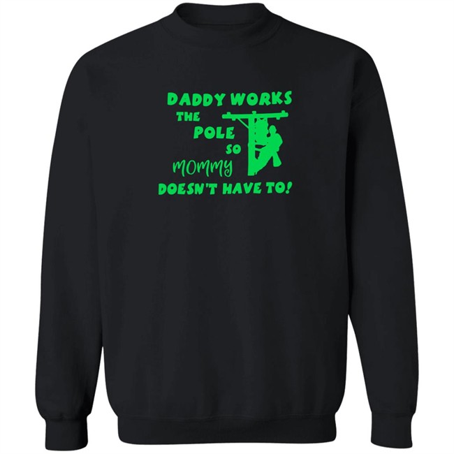Shirts That Go Hard Daddy Works The Pole So Mommy Doesn't Have To Shirt Shirts That Go Hard Daddy Works The Pole So Mommy Doesn't Have To Shirt