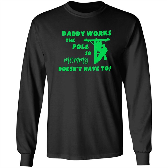 Shirts That Go Hard Daddy Works The Pole So Mommy Doesn't Have To Shirt Shirts That Go Hard Daddy Works The Pole So Mommy Doesn't Have To Shirt