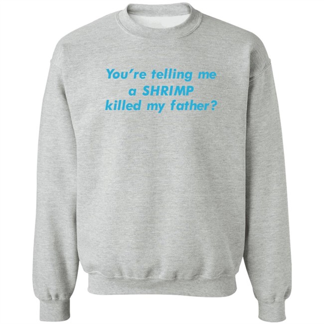 You're Telling Me A Shrimp Killed My Father Shirt Shirts That Go Hard Goodshirts Merch Goodshirts Merch Shirts That Go Hard You're Telling Me A Shrimp Killed My Father Shirt