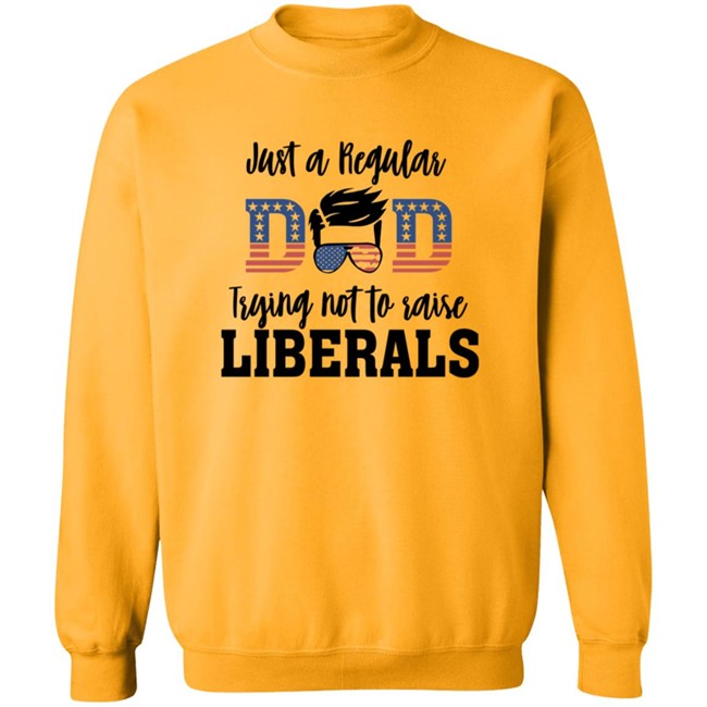 Just a Regular Dad Trying Not A Raise Liberalas Shirt Just a Regular Dad Trying Not A Raise Liberalas Shirt