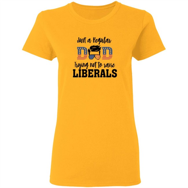 Just a Regular Dad Trying Not A Raise Liberalas Shirt Just a Regular Dad Trying Not A Raise Liberalas Shirt