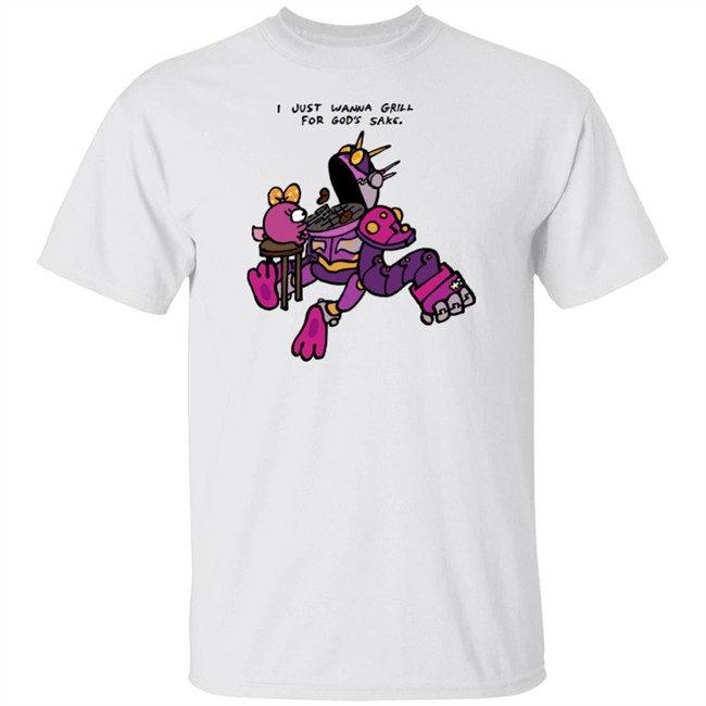 I Just Wanna Grill For God's Sake Shirt
