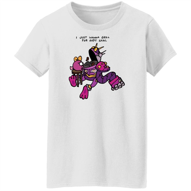 I Just Wanna Grill For God's Sake Shirt I Just Wanna Grill For God's Sake Shirt
