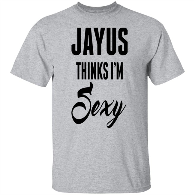 Jayus Merch Jayus Thinks I'm Sexy Shirt Jayus Merch Jayus Thinks I'm Sexy Shirt