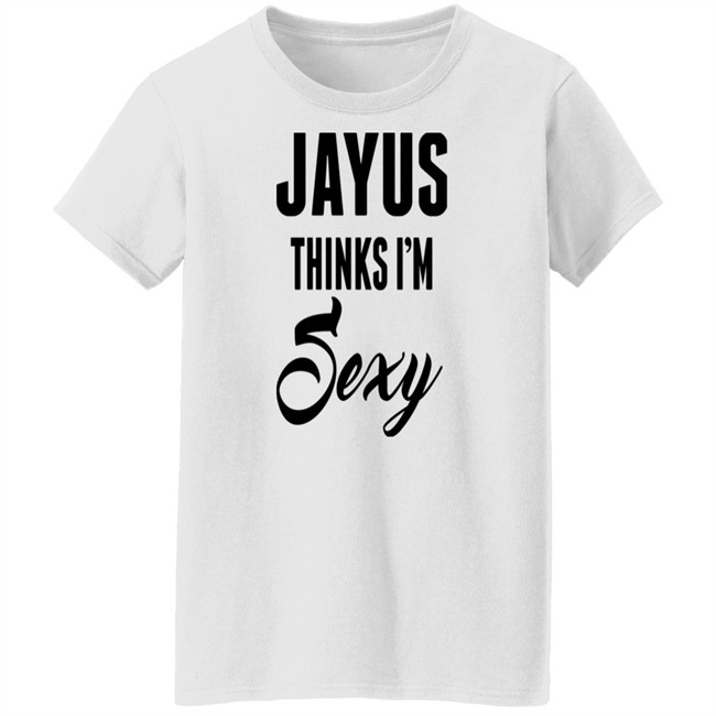 Jayus Thinks I'm Sexy Shirt Jayus Merch