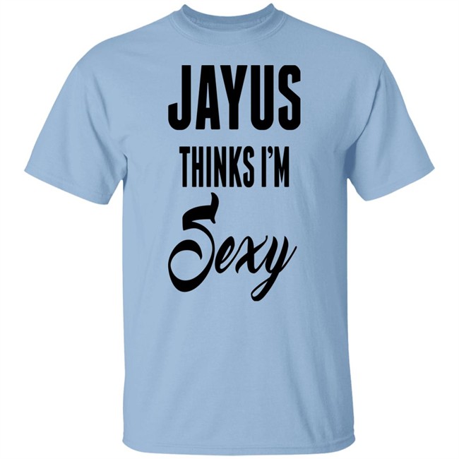 Jayus Merch Jayus Thinks I'm Sexy Shirt Jayus Merch Jayus Thinks I'm Sexy Shirt