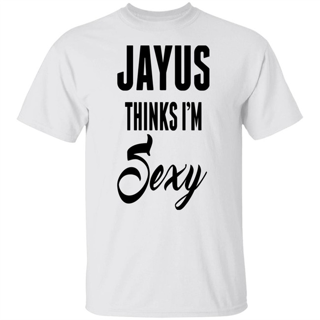 Jayus Merch Jayus Thinks I'm Sexy Shirt Jayus Merch Jayus Thinks I'm Sexy Shirt