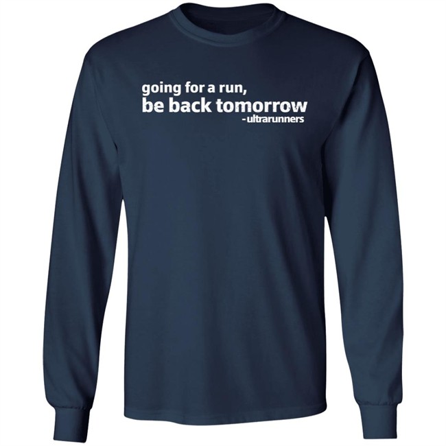 Going For A Run Be Back Tomorrow Ultrarunners Shirt Camille Herron Going For A Run Be Back Tomorrow Ultrarunners Shirt Camille Herron