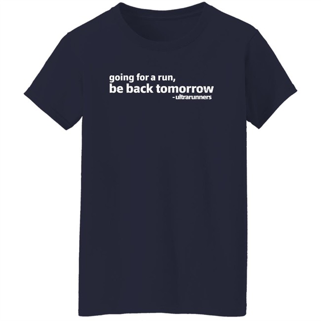 Going For A Run Be Back Tomorrow Ultrarunners Shirt Camille Herron Going For A Run Be Back Tomorrow Ultrarunners Shirt Camille Herron