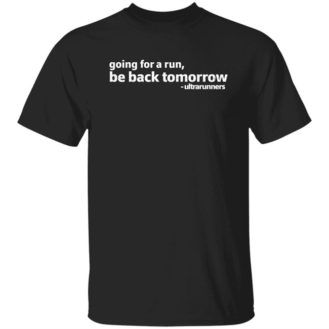 Going For A Run Be Back Tomorrow Ultrarunners Shirt Camille Herron Going For A Run Be Back Tomorrow Ultrarunners Shirt Camille Herron