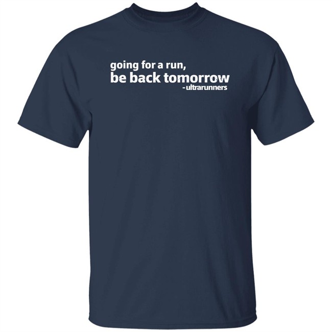 Going For A Run Be Back Tomorrow Ultrarunners Shirt Camille Herron Camille Herron Going For A Run Be Back Tomorrow Ultrarunners Shirt