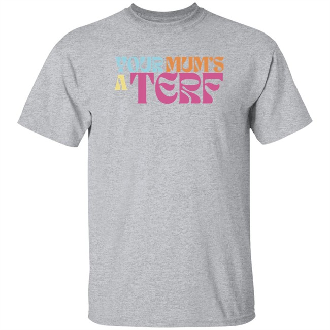Adulthumanfemale Store Maya Forstater Your Mum's A Terf T Shirt Maya Forstater Your Mum's A Terf T Shirt Adulthumanfemale Store