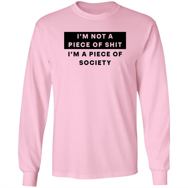 Shirts That Go Hard I'm Not A Piece Of Shit I'm A Piece Of Society Shirt I'm Not A Piece Of Shit I'm A Piece Of Society Shirt Shirts That Go Hard