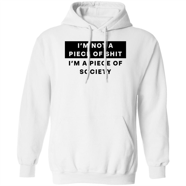 Shirts That Go Hard I'm Not A Piece Of Shit I'm A Piece Of Society Shirt I'm Not A Piece Of Shit I'm A Piece Of Society Shirt Shirts That Go Hard
