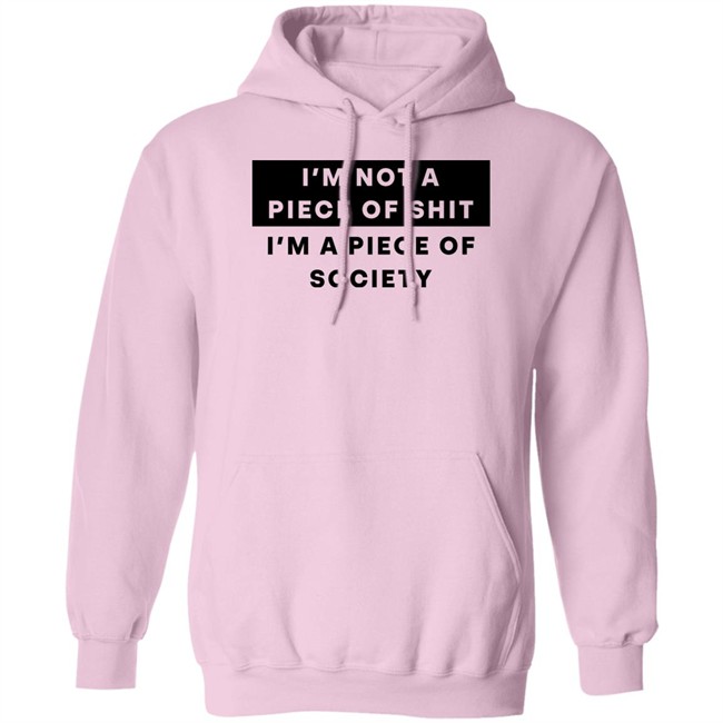 Shirts That Go Hard I'm Not A Piece Of Shit I'm A Piece Of Society Shirt I'm Not A Piece Of Shit I'm A Piece Of Society Shirt Shirts That Go Hard