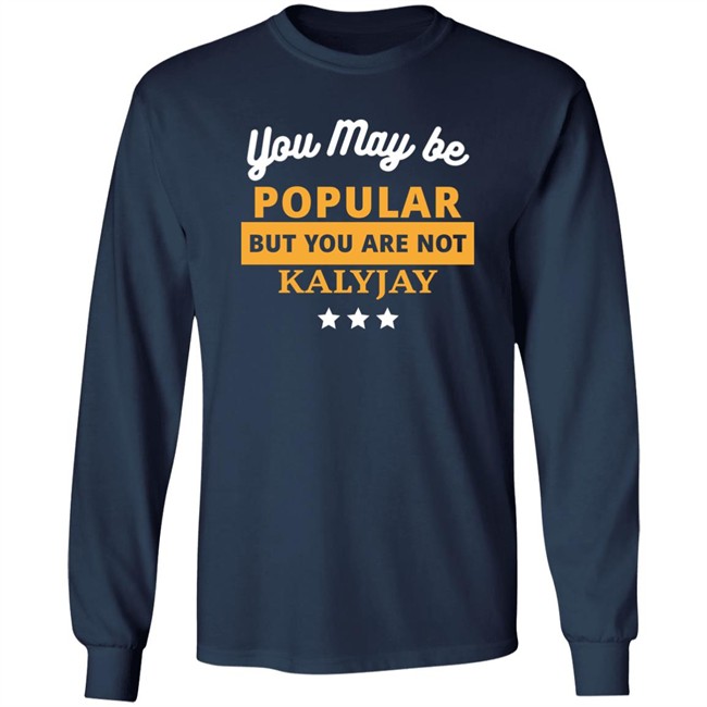 Gyaigyimii You May Be Popular But You Are Not Kalyjay Shirt You May Be Popular But You Are Not Kalyjay Shirt Gyaigyimii