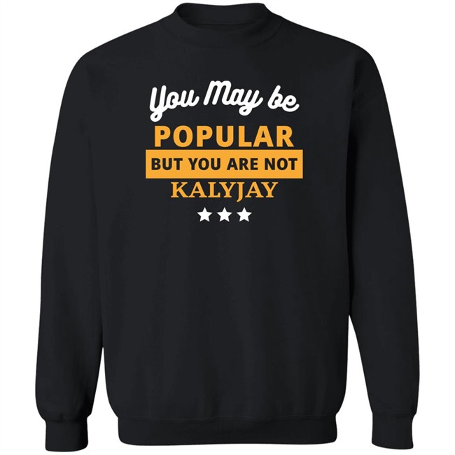 Gyaigyimii You May Be Popular But You Are Not Kalyjay Shirt Gyaigyimii You May Be Popular But You Are Not Kalyjay Shirt