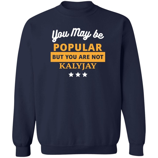 Gyaigyimii You May Be Popular But You Are Not Kalyjay Shirt You May Be Popular But You Are Not Kalyjay Shirt Gyaigyimii