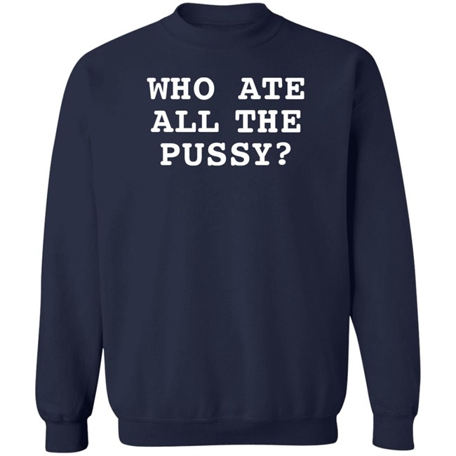 Shirts That Go Hard Who Ate All The Pussy Shirt