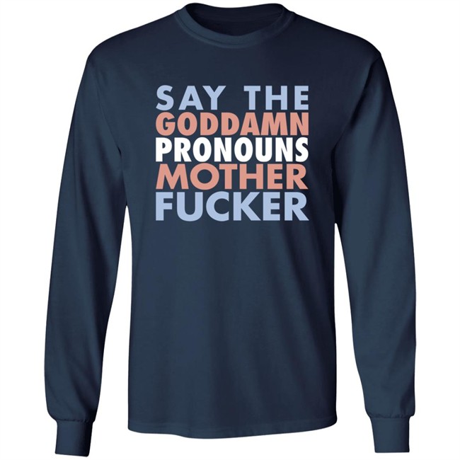 Say The Goddamn Pronous Mother Fucker Shirt Say The Goddamn Pronous Mother Fucker Shirt