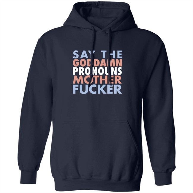 Say The Goddamn Pronous Mother Fucker Shirt Say The Goddamn Pronous Mother Fucker Shirt