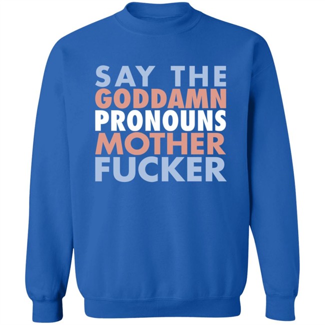 Say The Goddamn Pronous Mother Fucker Shirt Say The Goddamn Pronous Mother Fucker Shirt