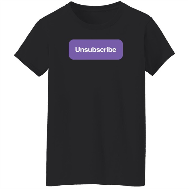 Unsubscribe Podcast Merch Unsubscribe T Shirt Unsubscribe T Shirt Unsubscribe Podcast Merch