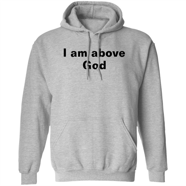I Am Above God Shirt Shirts With Threatening Auras Shirts With Threatening Auras I Am Above God Shirt