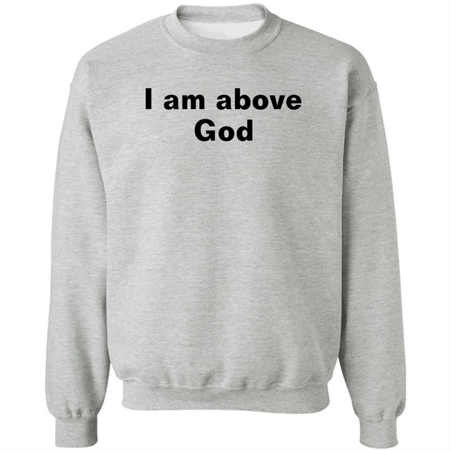 I Am Above God Shirt Shirts With Threatening Auras I Am Above God Shirt Shirts With Threatening Auras