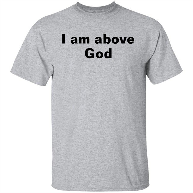 Shirts With Threatening Auras I Am Above God Shirt