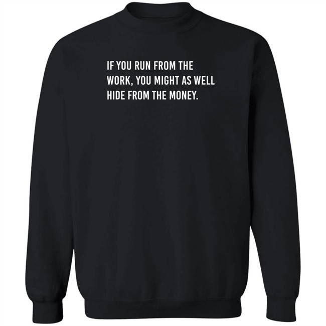 Steve Harvey If You Run From The Work You Might As Well Hide From The Money Shirt If You Run From The Work You Might As Well Hide From The Money Shirt Steve Harvey