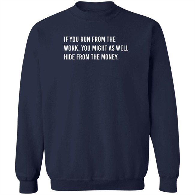 Steve Harvey If You Run From The Work You Might As Well Hide From The Money Shirt If You Run From The Work You Might As Well Hide From The Money Shirt Steve Harvey