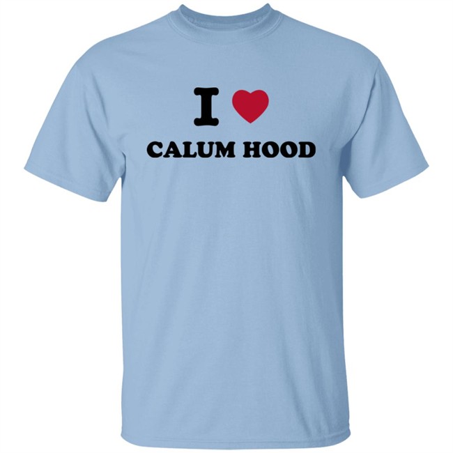 I Love Calum Hood Shirt I Love Calum Hood Shirt