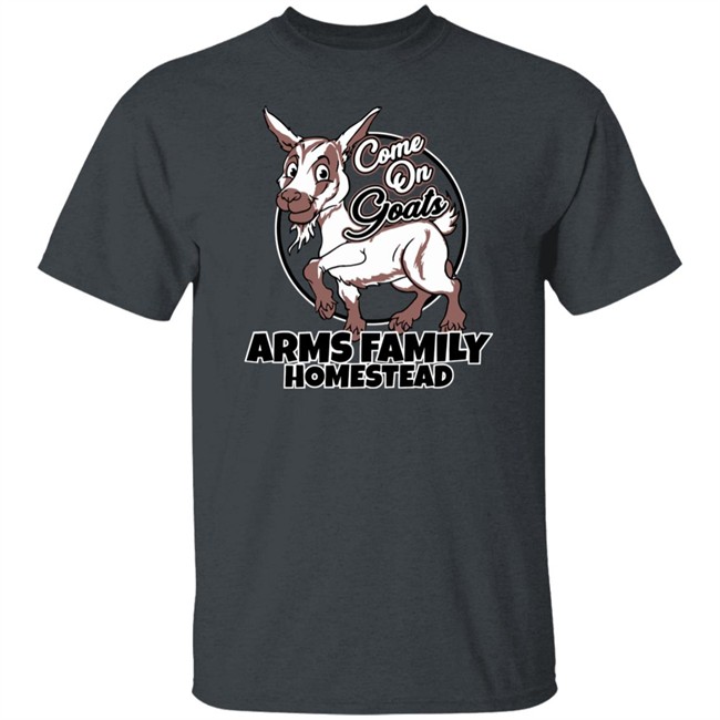 Come On Goats Tee Shirt Arms Family Homestead Merch Arms Family Homestead Merch Come On Goats Tee Shirt