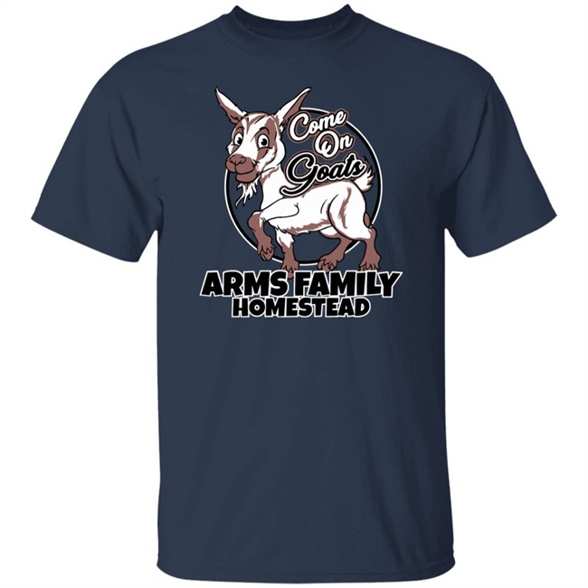 Come On Goats Tee Shirt Arms Family Homestead Merch Come On Goats Tee Shirt Arms Family Homestead Merch