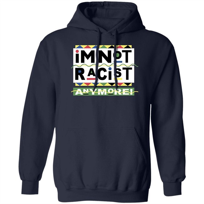 I'm Not Racist Anymore Shirt Shirts That Go Hard