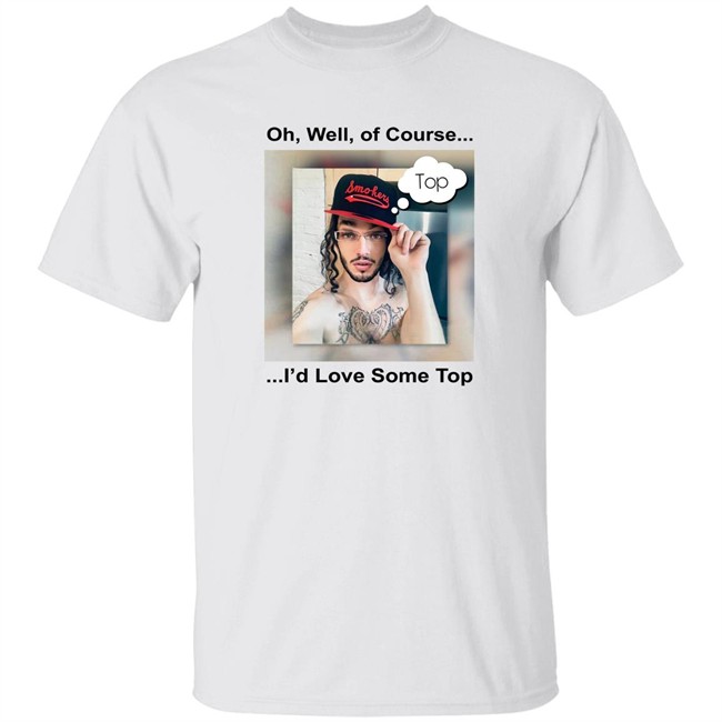 Longboy 1Bicflame Oh Well Of Course I'd Love Some Top Shirt