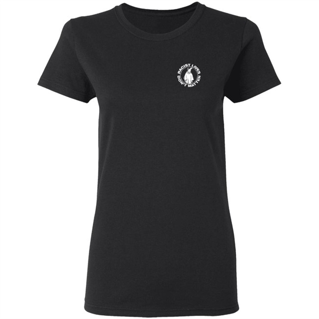 Racist Lives Don't Matter Black T Shirt Racist Lives Don't Matter Black T Shirt