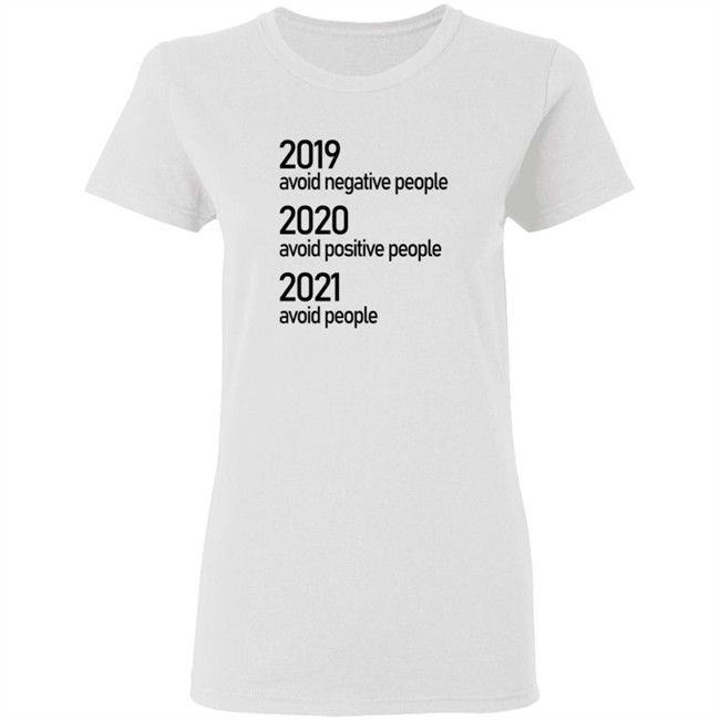 2019 Avoid Negative People 2020 Avoid Positive People 2021 Avoid People Shirt 2019 Avoid Negative People 2020 Avoid Positive People 2021 Avoid People Shirt