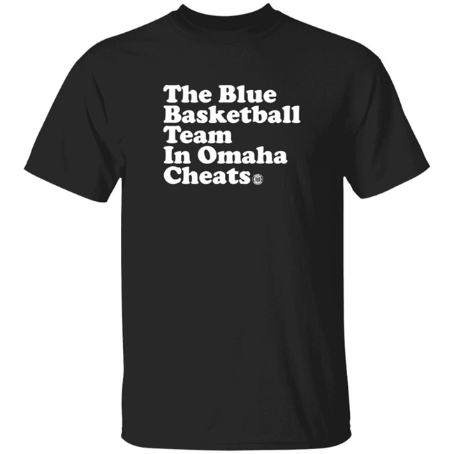 The Blue Basketball Team In Omaha Cheats Shirt The Blue Basketball Team In Omaha Cheats Shirt