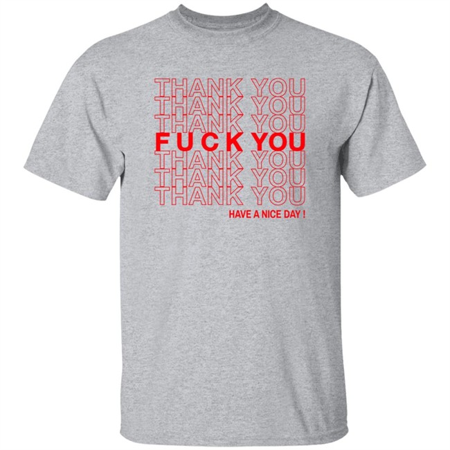 Thank You Fuck You Have A Nice Day Shirt Thank You Fuck You Have A Nice Day Shirt