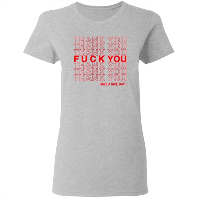 Thank You Fuck You Have A Nice Day Shirt Thank You Fuck You Have A Nice Day Shirt