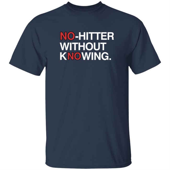 Obvious Shirts No Hitter Without Knowing Shirt Obvious Shirts No Hitter Without Knowing Shirt