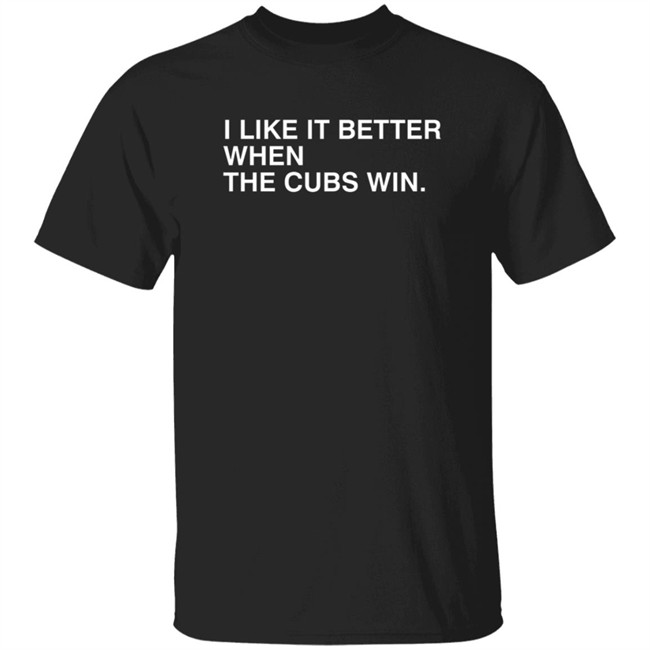 Obvious Shirts I Like It Better When The Cubs Win Shirt